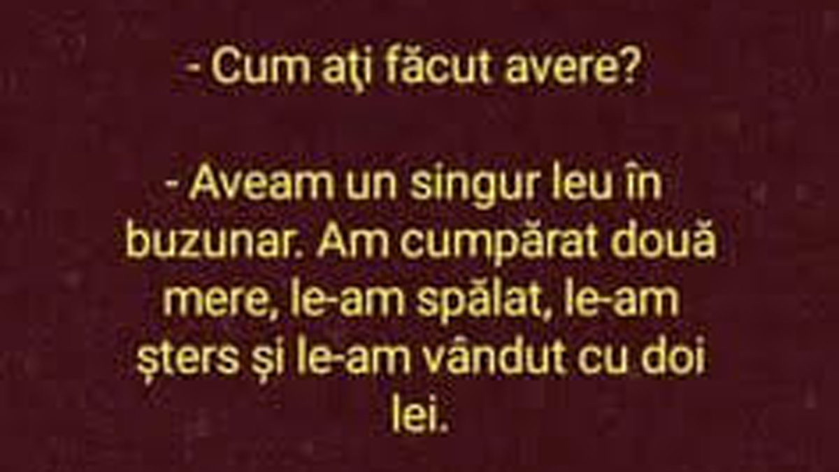 BANC | „Cum ați devenit milionar?” „Aveam un singur leu în buzunar. Am cumpărat două mere, le-am spălat și..”