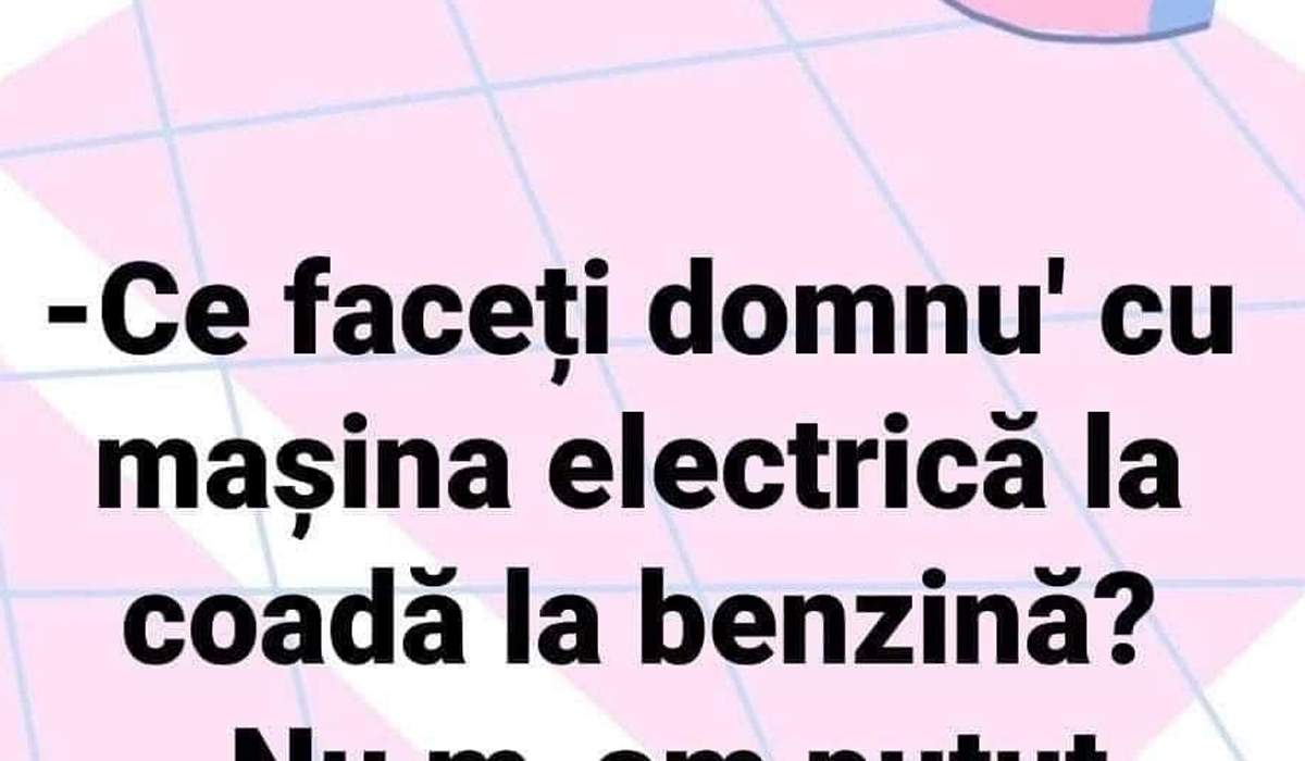 BANCUL ZILEI | „Ce faceți, domnu’ cu mașina electrică, la coadă la benzina?”