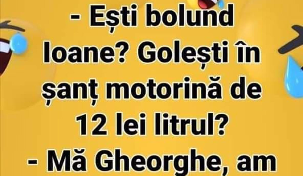 BANCUL ZILEI | „Ești bolund, Ioane? Golești în șanț motorină de 12 lei litrul?”