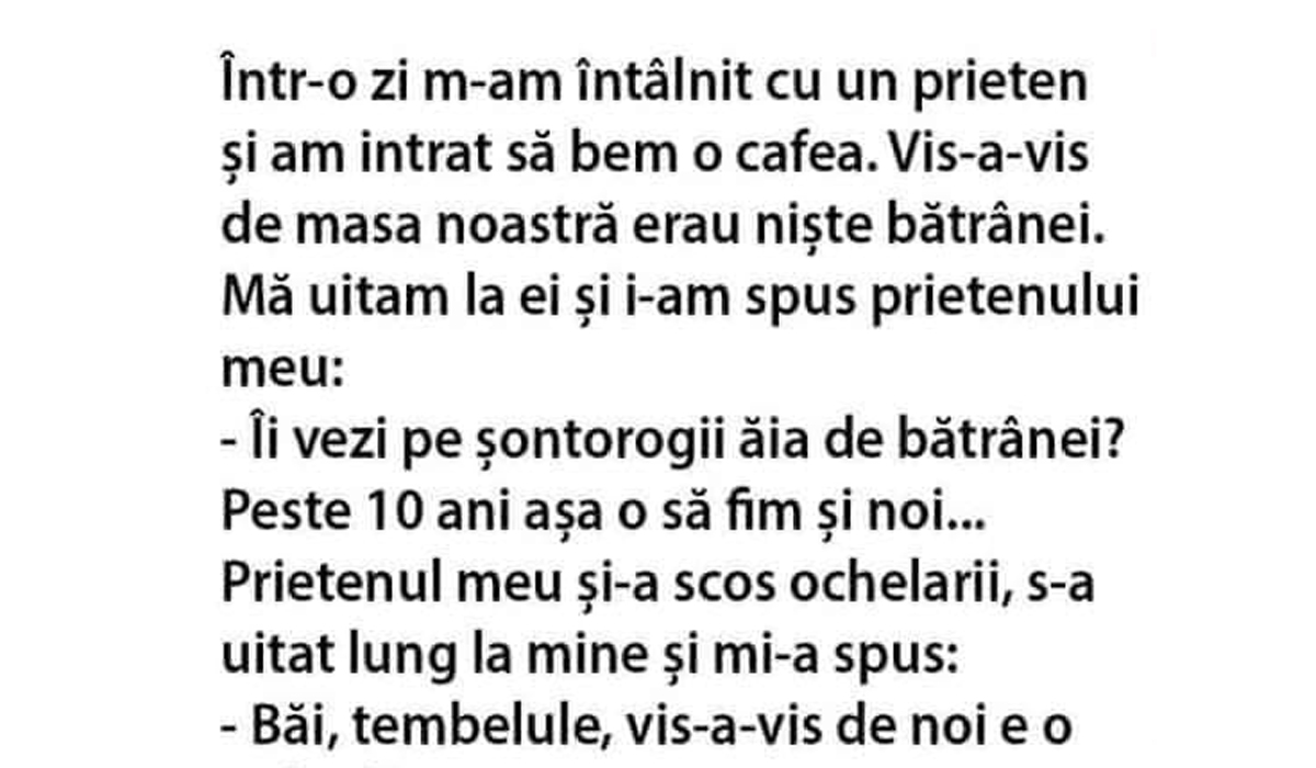 BANCUL ZILEI | „Îi vezi pe șontorogii ăia doi?! Peste 10 ani, așa o să fim și noi”