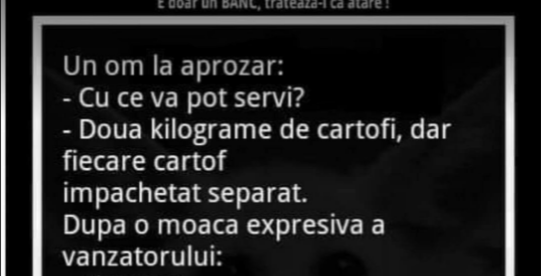 BANC | Un om la aprozar: ”Două kilograme de cartofi, dar fiecare cartof împachetat separat”