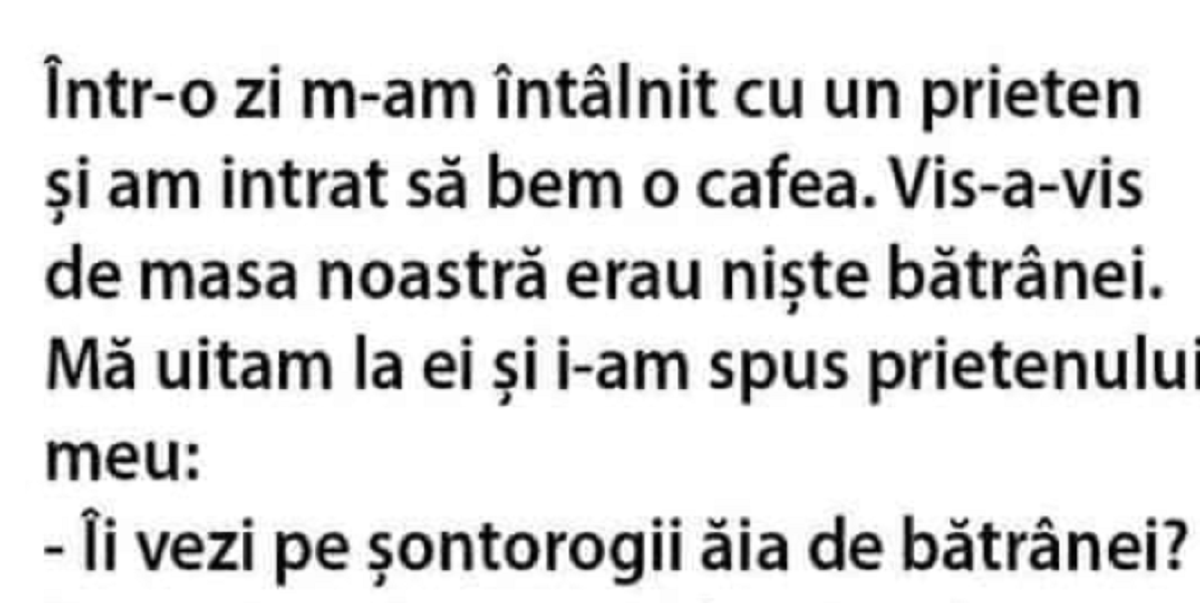 BANCUL ZILEI | „Îi vezi pe șontorogii ăia doi?! Peste 10 ani, așa o să fim și noi”