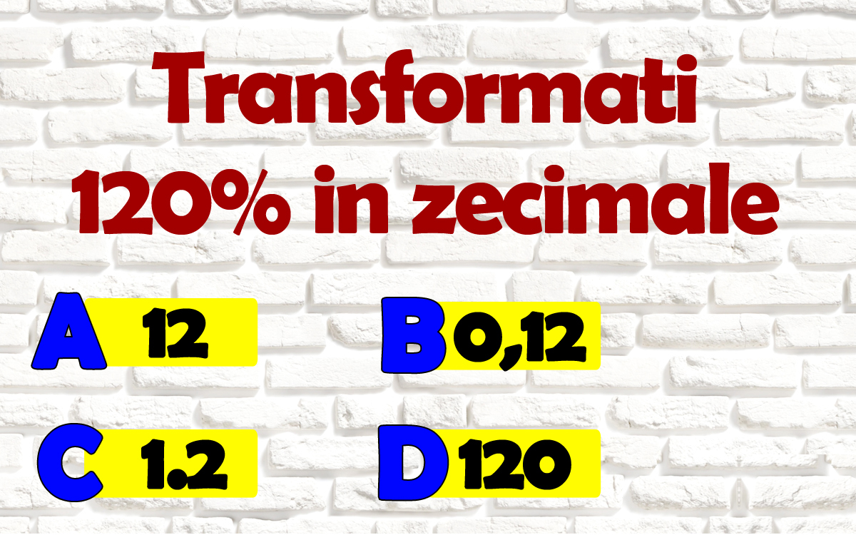 Test de inteligență pentru matematicieni | Cât înseamnă 120% în zecimale: 12, 0.12, 1.2 sau 120?