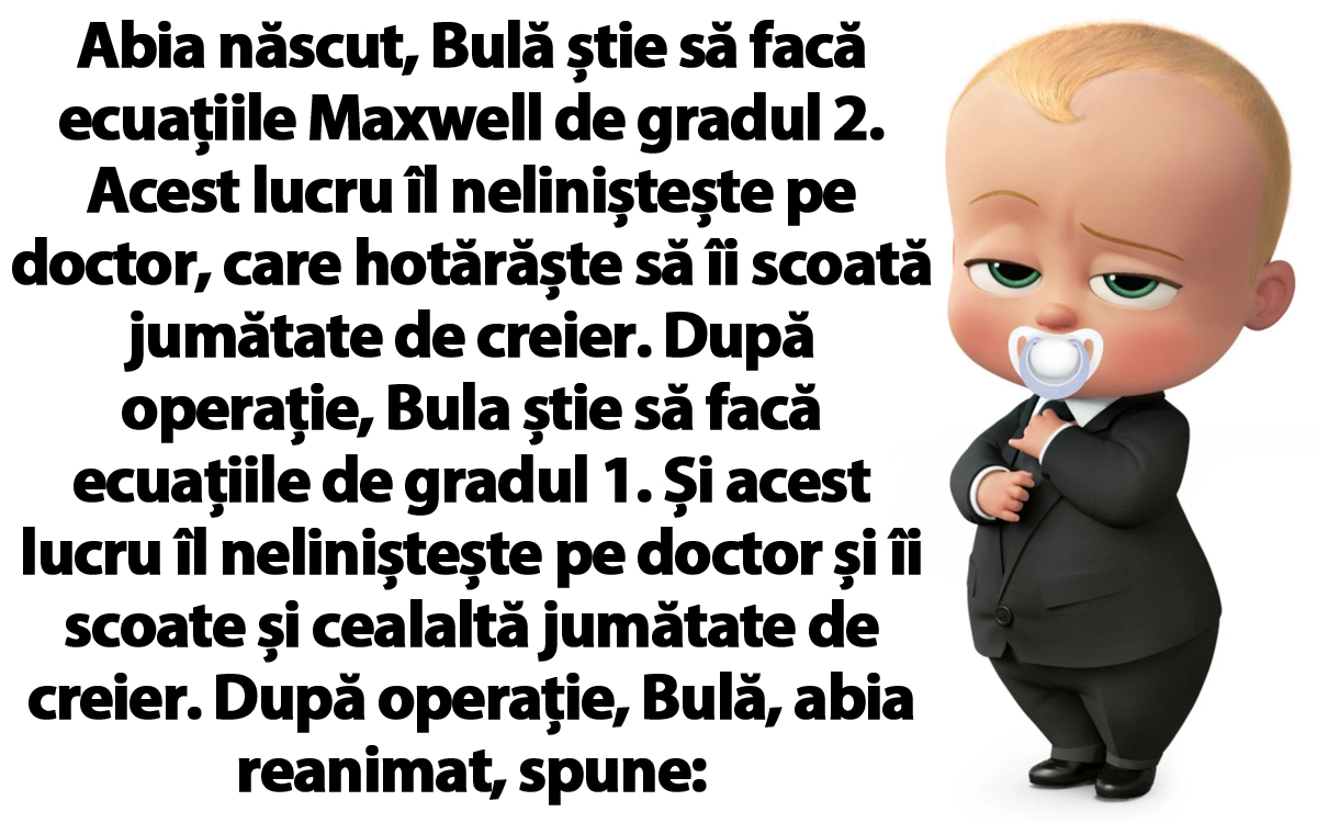 BANCUL ZILEI | Abia născut, Bulă știe să facă ecuațiile Maxwell de gradul 2