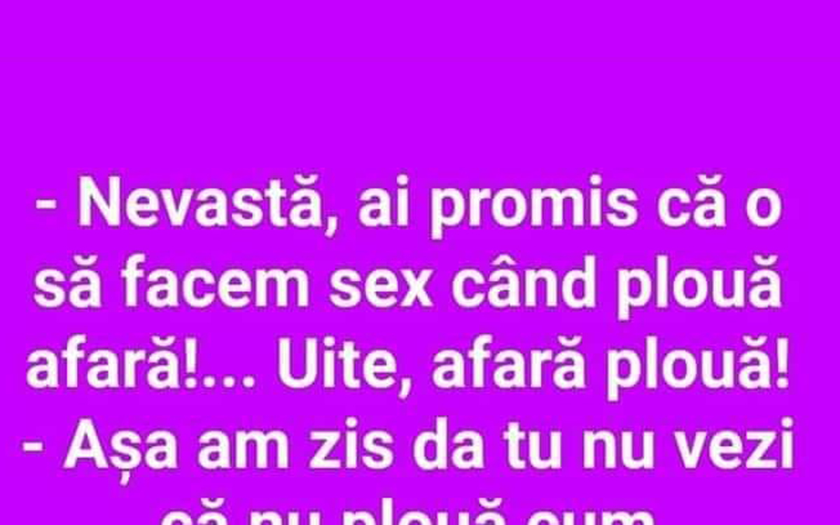 BANCUL ZILEI | „Nevastă, ai promis că o să facem dragoste când plouă afară. Uite, afară plouă!”