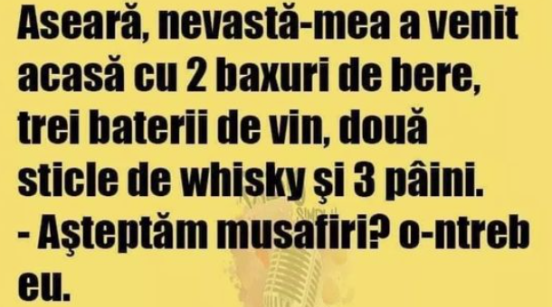 BANC| Aseară, nevastă-mea a venit acasă cu două baxuri de bere, trei baterii de vin, două sticle de whisky și trei pâini