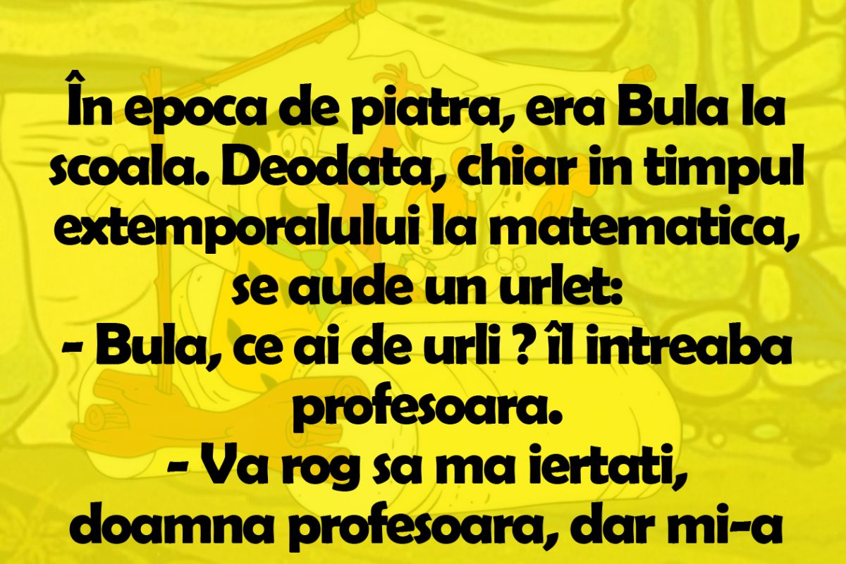 BANC | În epoca de piatră, era Bulă la școală. Deodată, chiar în timpul extemporalului la matematică, se aude un urlet