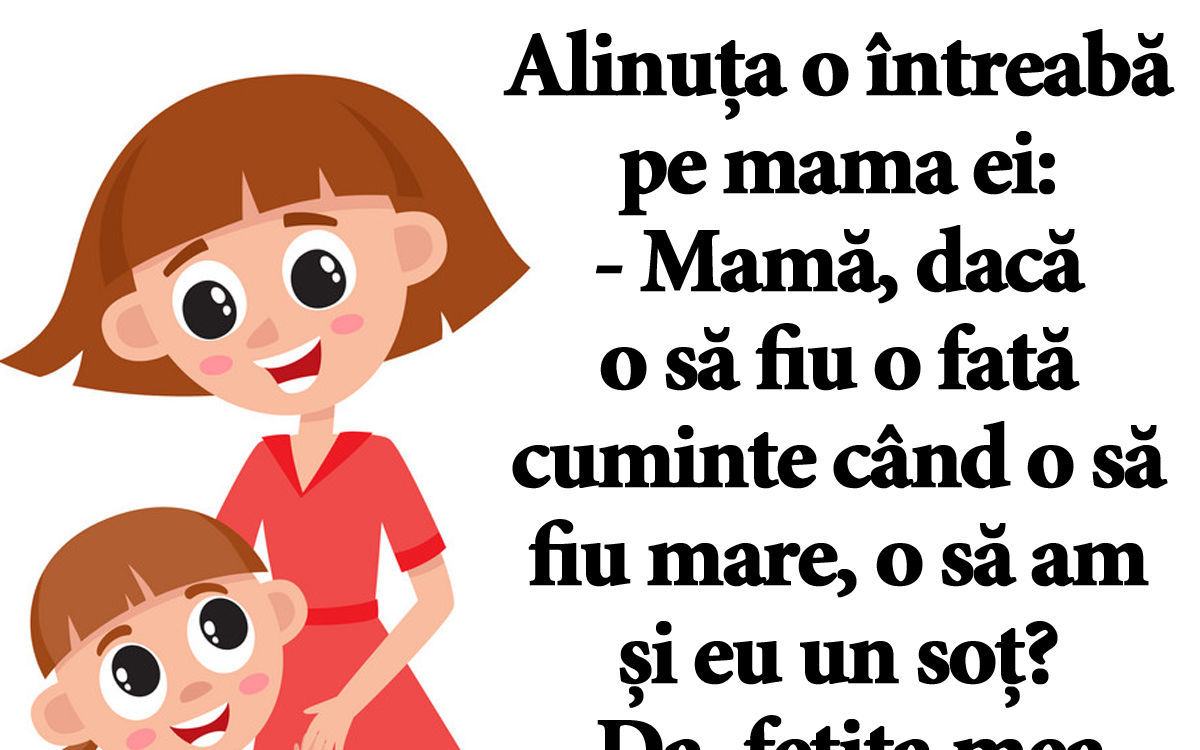 BANC | Alinuța o întreabă pe mama ei: „Dacă o să fiu o fată cuminte când o să fiu mare, o să am și eu un soț?”