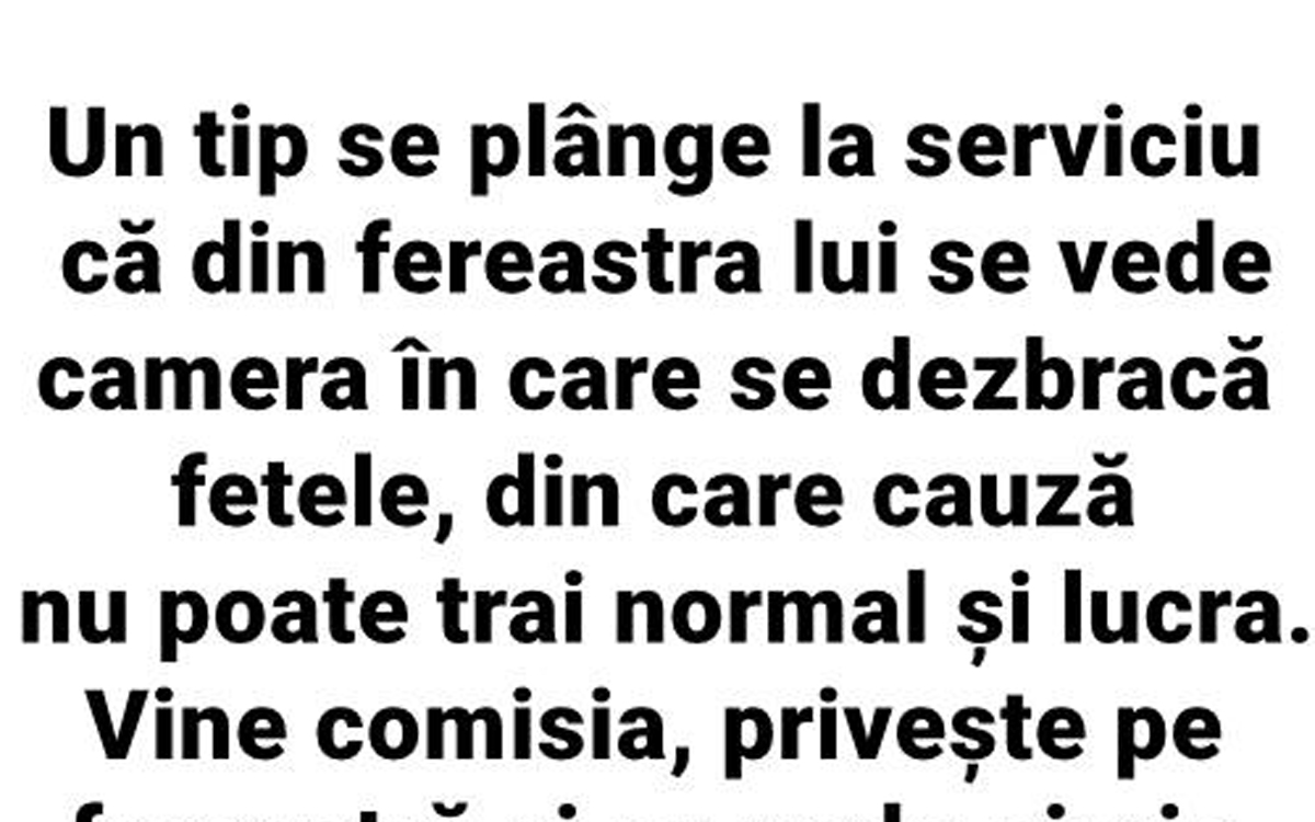 BANC | Un tip se plânge la serviciu că, de la fereastra lui, se vede camera unde se dezbracă fetele și nu se poate concentra