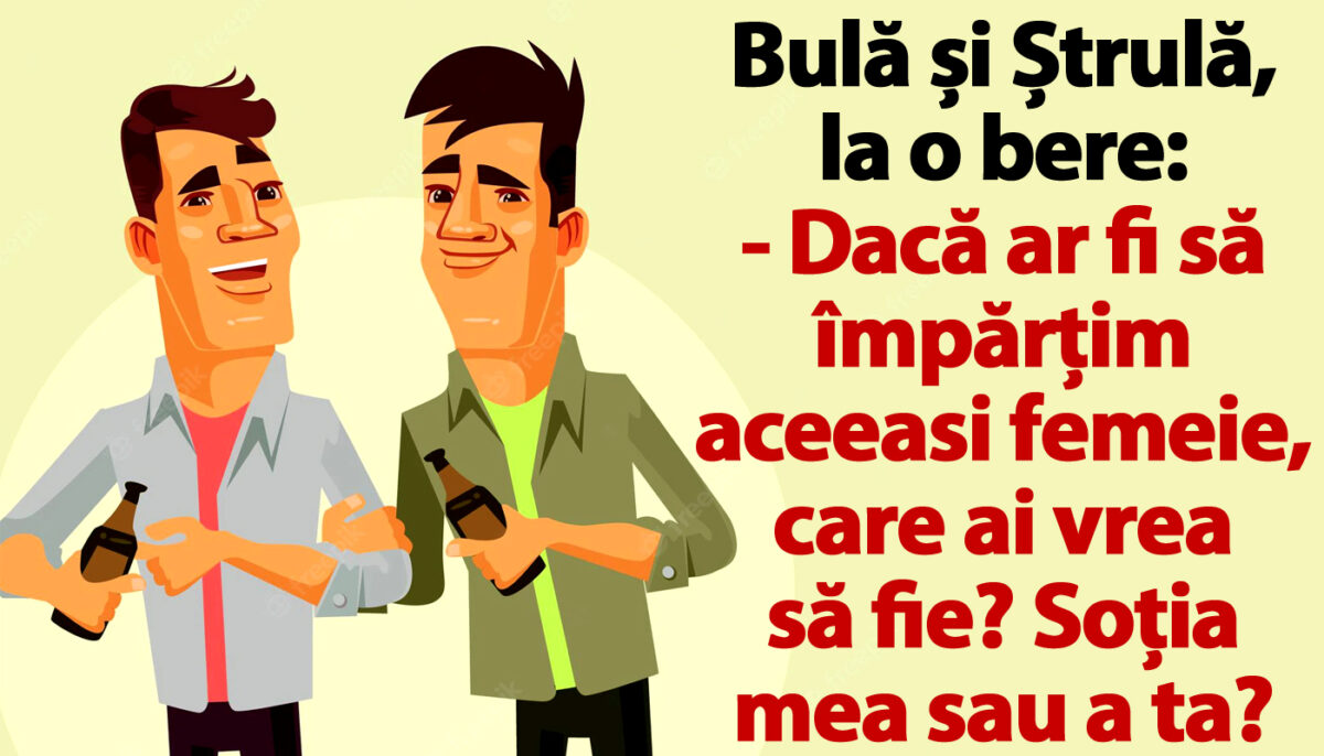 BANC | Bulă și Ștrulă, la o bere: „Dacă ar fi să împărțim aceeași femeie, care ai vrea să fie?”