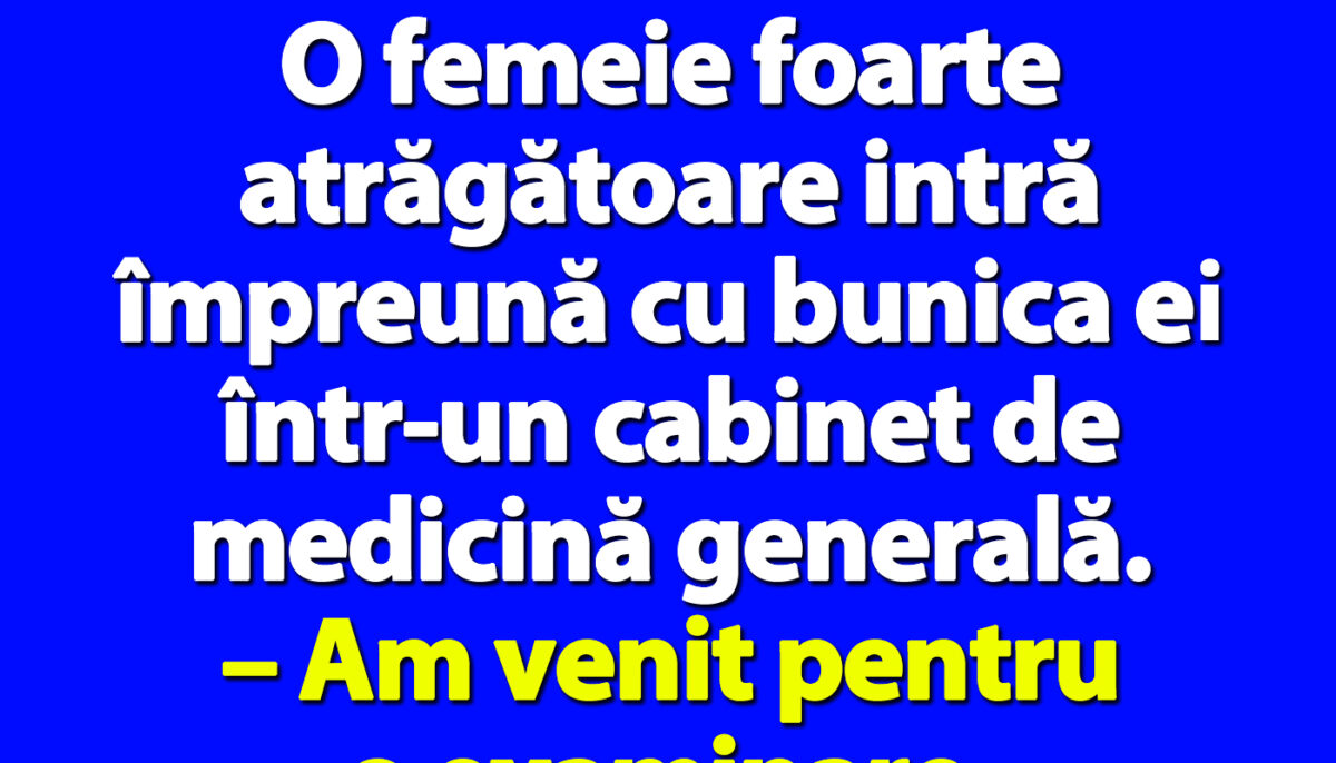 BANC | O femeie foarte atrăgătoare intră împreună cu bunica ei într-un cabinet de medicină generală