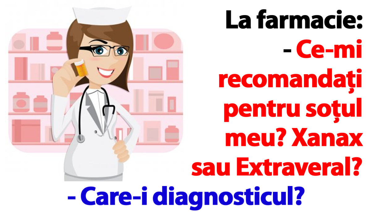 BANC | La farmacie: „Ce-mi recomandați pentru soțul meu? Xanax sau Extraveral?”