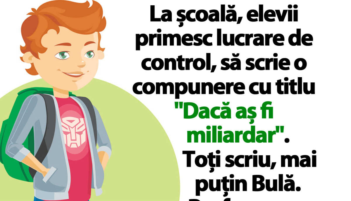 Banc cu Bulă | La școală, elevii primesc lucrare de control, să scrie o compunere cu titlul „Dacă aș fi miliardar”