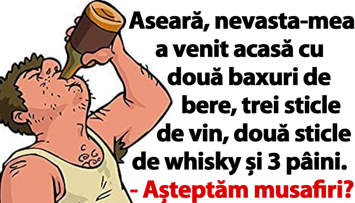 Bancul de duminică | Aseară, nevasta-mea a venit acasă cu 2 baxuri de bere, 3 sticle de vin, 2 sticle de whisky și 3 pâini