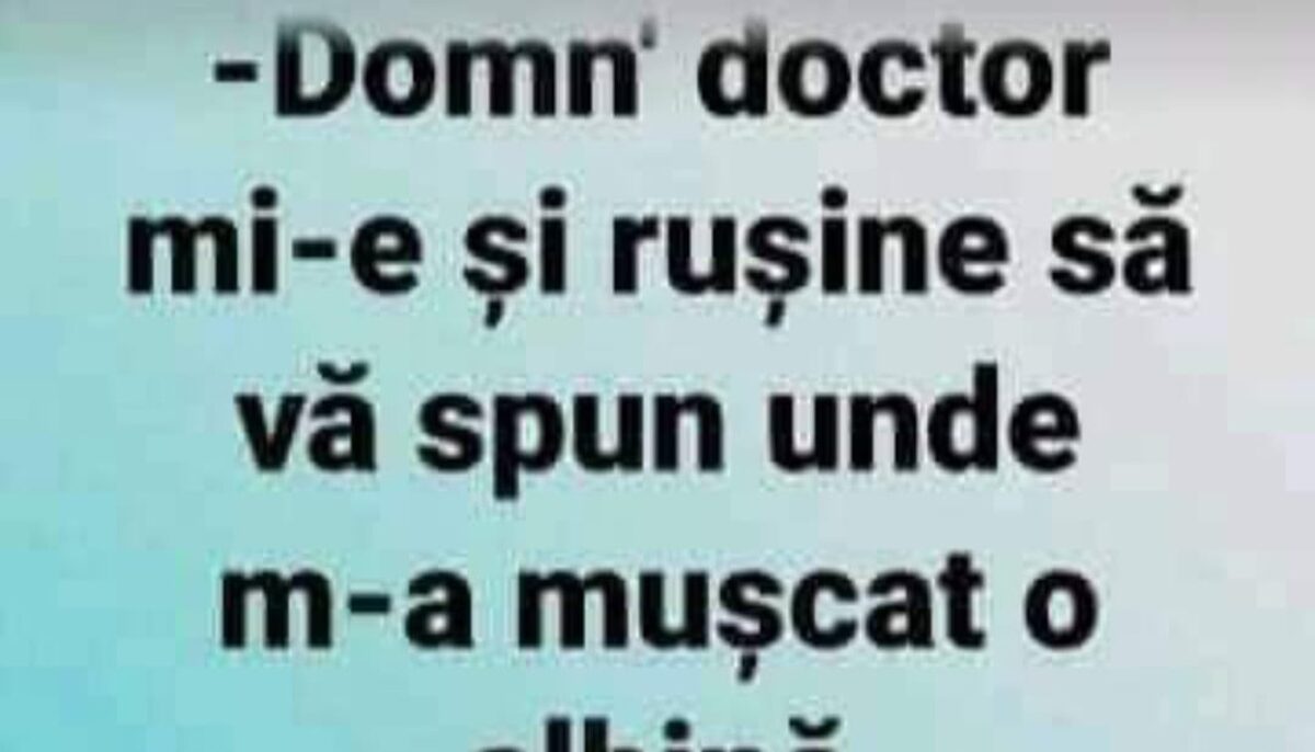 BANCUL ZILEI | „Domn’ doctor, mi-e și rușine să vă spun unde m-a mușcat o albină!”