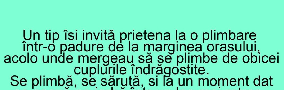 Bancul zilei. Un tip își invită prietena la o plimbare într-o pădure de la marginea orașului