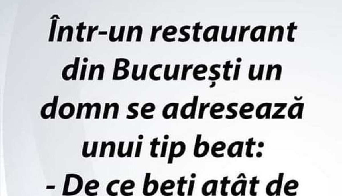 Bancul de duminică | Într-un restaurant din București, un domn se adresează unui tip beat