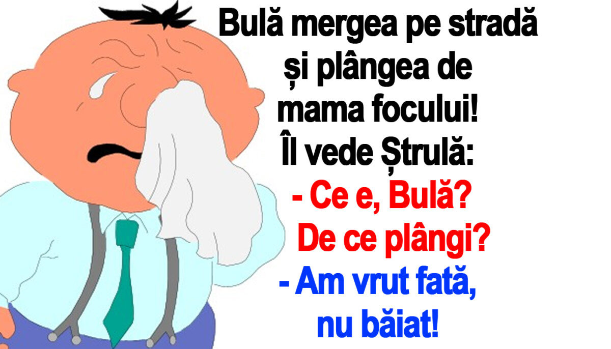 BANC | Bulă mergea pe stradă și plângea de mama focului: „Am vrut fată, nu băiat!”