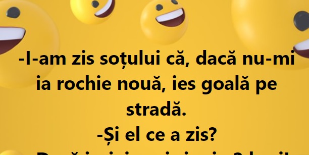 Bancul zilei. ”I-am zis soțului că ies goală pe stradă dacă nu-mi ia rochie nouă.”