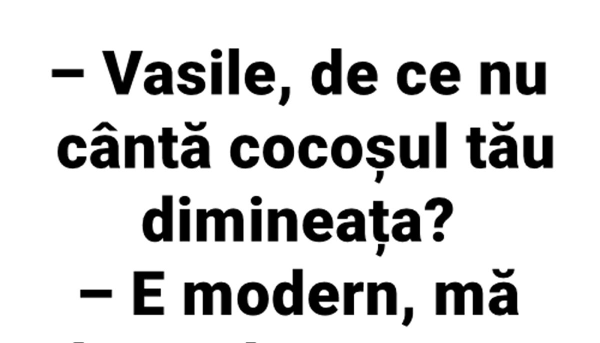 BANCUL ZILEI | „Vasile, de ce nu cântă cocoșul tău dimineața?”