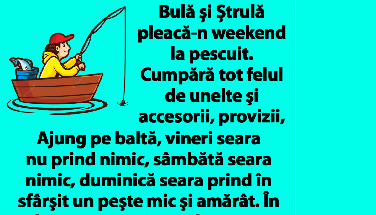 BANC | Bulă și Ștrulă pleacă-n weekend la pescuit