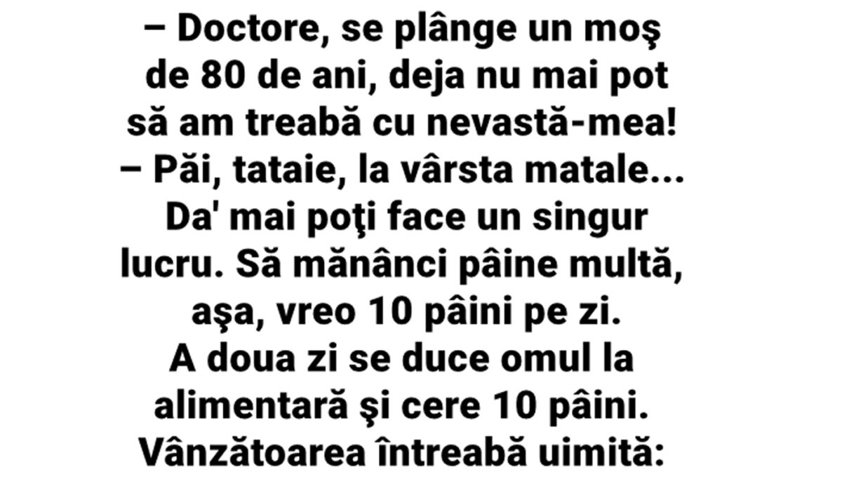 BANC | Un moș de 80 de ani, la doctor: „Nu mai pot să am treabă cu nevastă-mea”