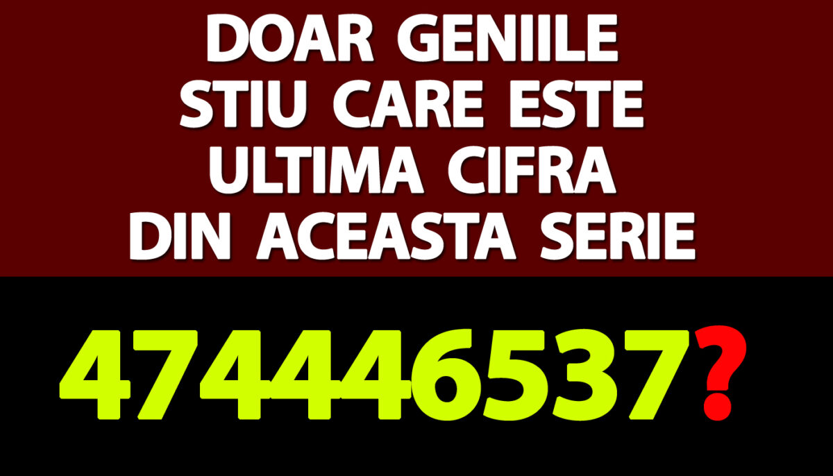 Testul IQ de vineri | Doar geniile știu care este ultima cifră din această serie: 474446537