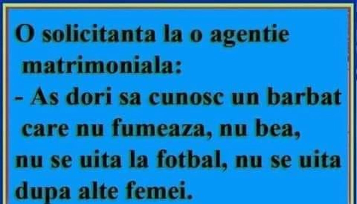 BANC | „Aș dori să cunosc un bărbat care nu fumează, nu bea, nu se uită la fotbal și nici la alte femei”