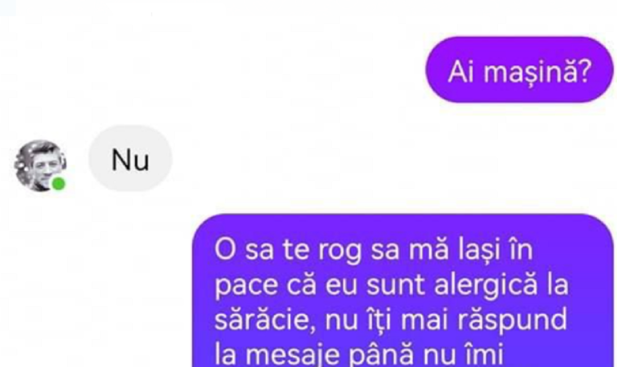 BANC| ”O să te rog să mă lași în pace că sunt alergică la săraci. Nu-ți mai răspund până nu îmi trimiți o poză cu cheia de la mașină”