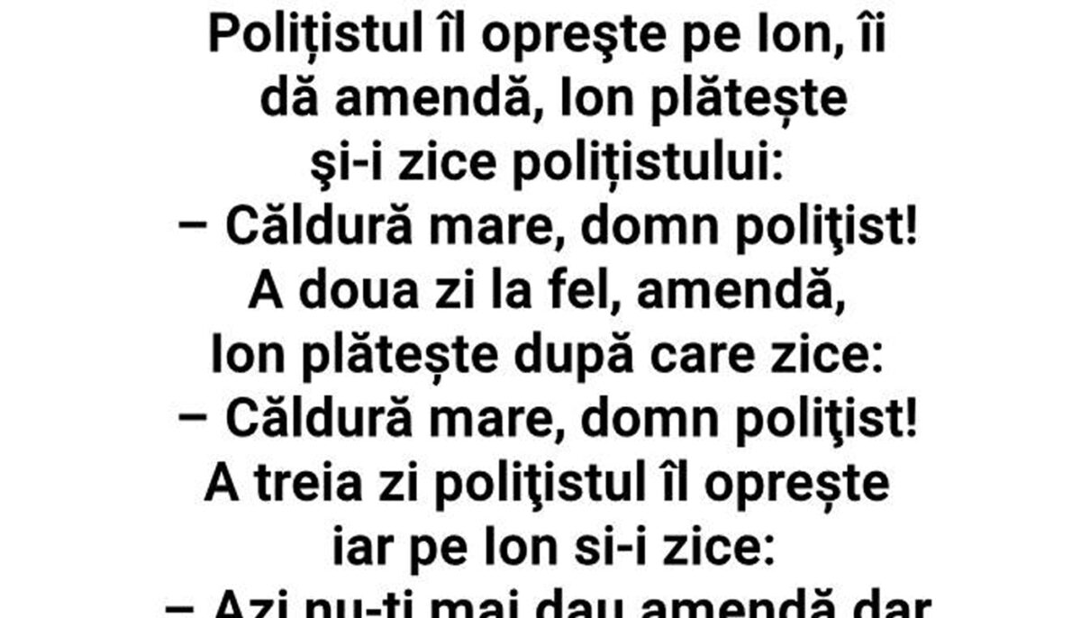 Bancul de weekend | „Căldură mare, domn polițist!”