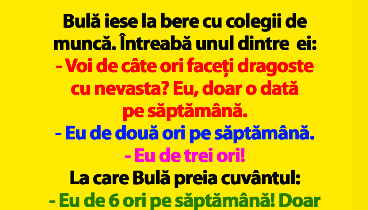 BANC | Bulă iese la bere cu colegii de muncă: „Voi de câte ori faceți dragoste cu nevasta?”