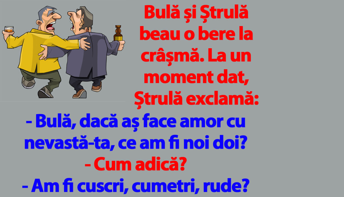 BANC | „Bulă, dacă aș face amor cu nevastă-ta, ce am fi noi doi?”