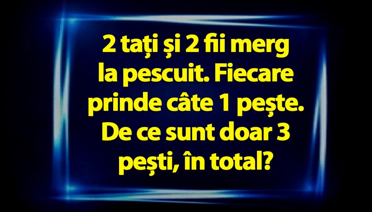 Test de logică | 2 tați și 2 fii merg la pescuit. Fiecare prinde câte 1 pește. De ce sunt doar 3 pești, în total?