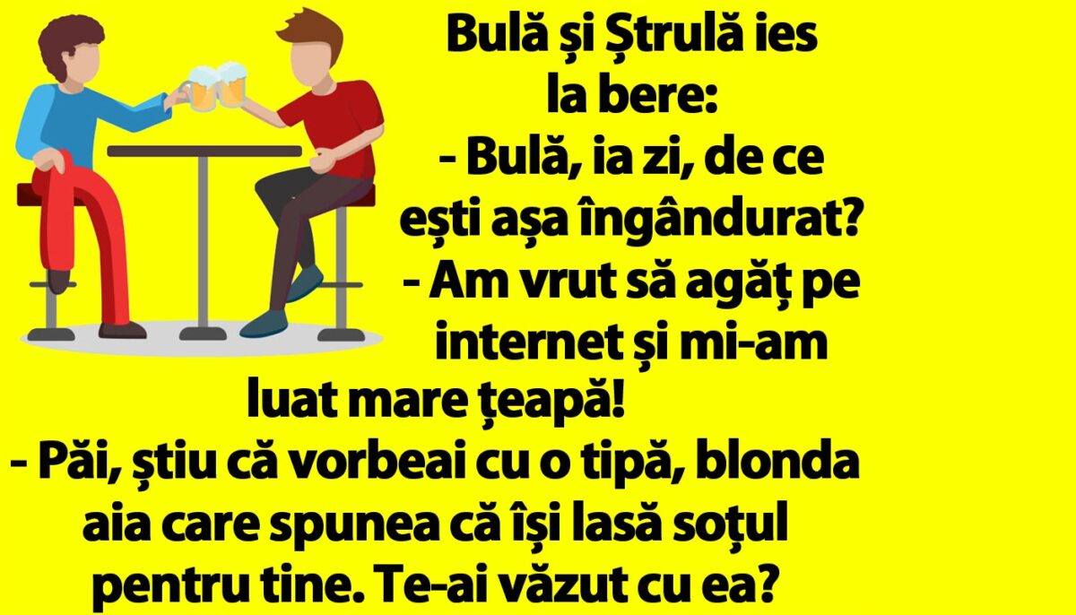 BANC | Bulă și Ștrulă ies la bere: „Am vrut să agăț pe internet și mi-am luat mare țeapă!”