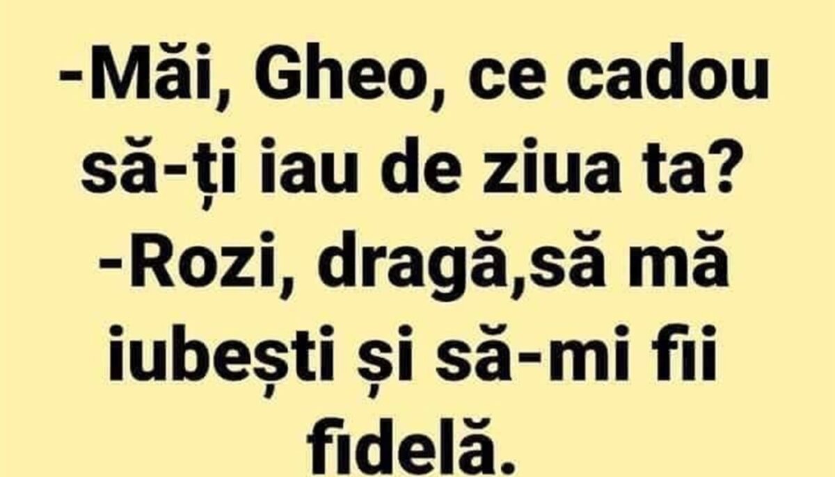 BANCUL ZILEI | „Măi, Gheo, ce cadou să-ți iau de ziua ta?”