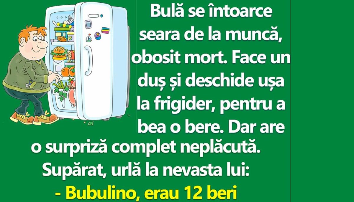 BANC | Bulă e supărat foc: „Bubulino, erau 12 beri în frigider. Unde sunt?”