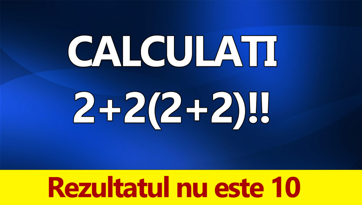 Test de matematică pentru cei cu IQ peste 135 | Calculați 2+2(2+2)!! Rezultatul nu este 10