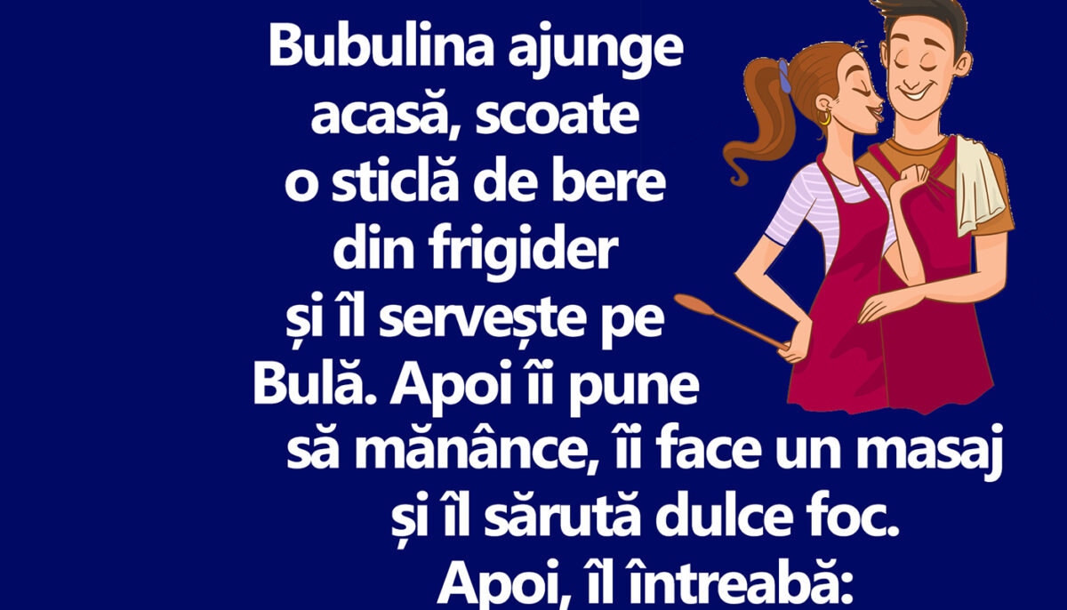 BANC | Bubulina ajunge acasă, scoate o sticlă de bere din frigider și îl servește pe Bulă