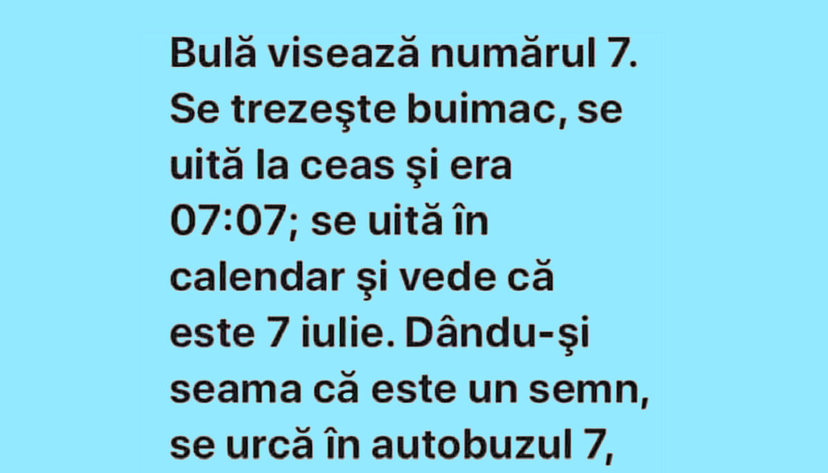 BANC | Bulă visează numărul 7. Se trezește buimac, se uită la ceas și vede ora 7:07