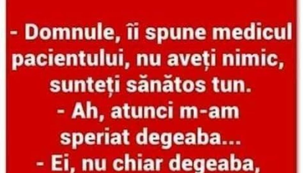 BANCUL ZILEI | „Domnule, nu aveți nimic, sunteți sănătos tun!”