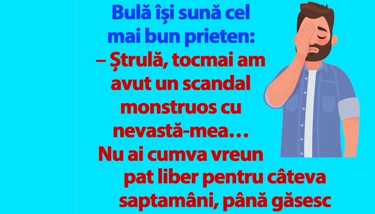 BANC | Bulă își sună cel mai bun prieten: „M-am certat cu nevastă-mea. Ai cumva vreun pat liber?”