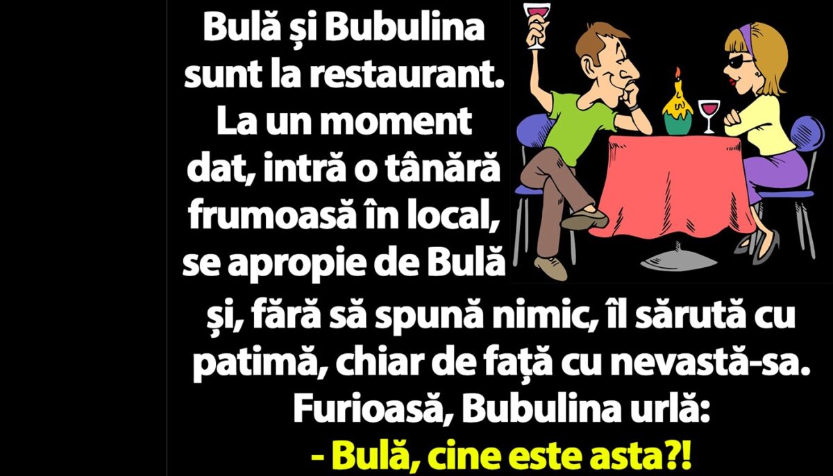 BANC | Bulă și Bubulina sunt la restaurant. La un moment dat, intră o tânără frumoasă și îl sărută de față cu nevastă-sa