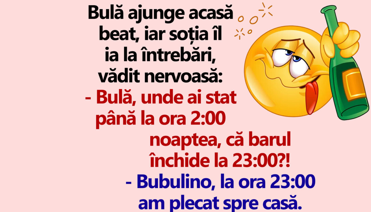 BANC | „Bulă, unde ai stat până la ora 2:00 noaptea, că barul închide la 23:00?!”