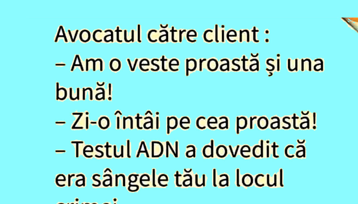 BANCUL ZILEI | Avocatul către client: „Am o veste proastă și una bună”