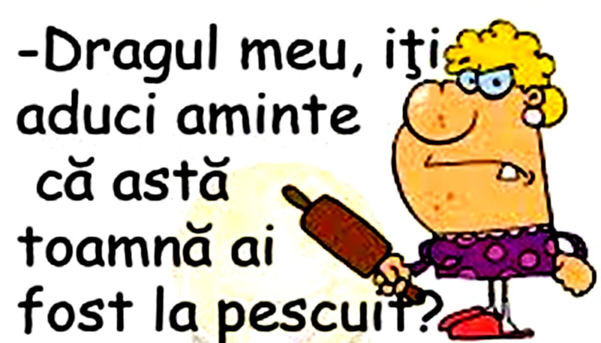 BANC | „Dragul meu, îți aduci aminte că astă toamnă ai fost la pescuit?”