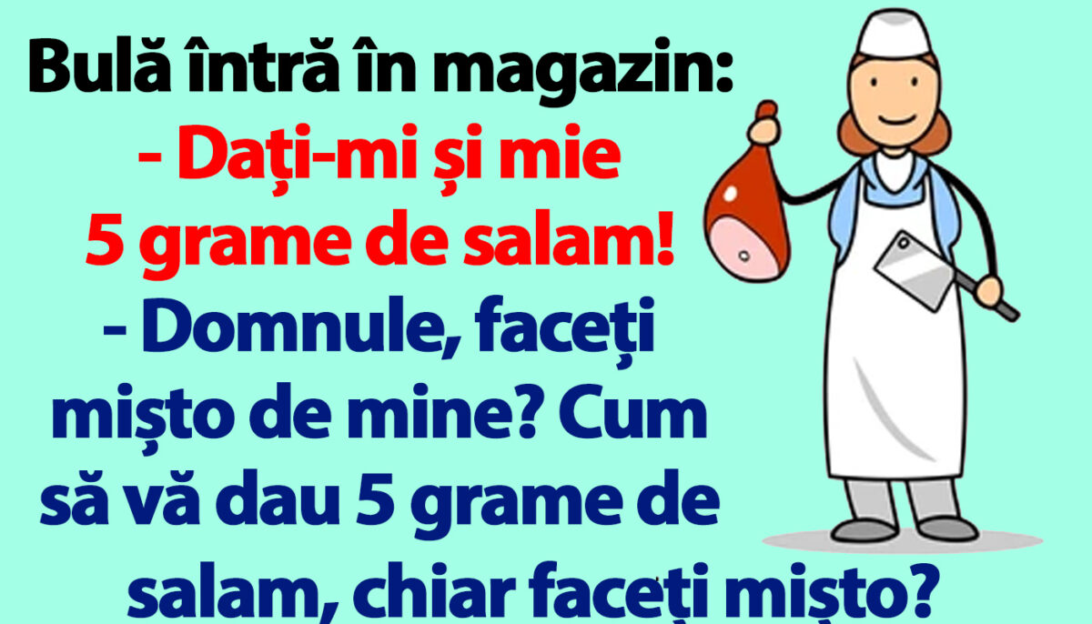 BANC | Bulă întră în magazin: „Dați-mi și mie 5 grame de salam!”