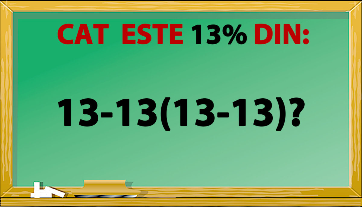 Test de inteligență pentru matematicieni | Cât este 13% din 13-13(13-13)?