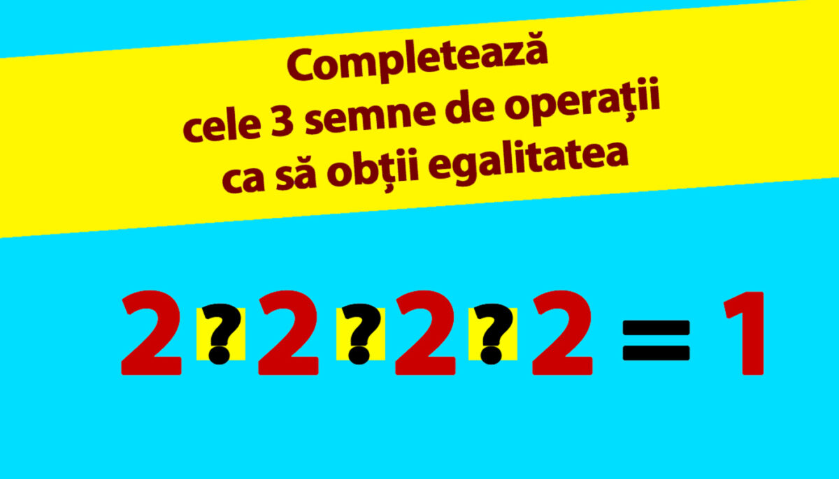 TEST IQ | Completează cele 3 operații matematice dintre cele 4 cifre de 2, pentru ca rezultatul să fie 1