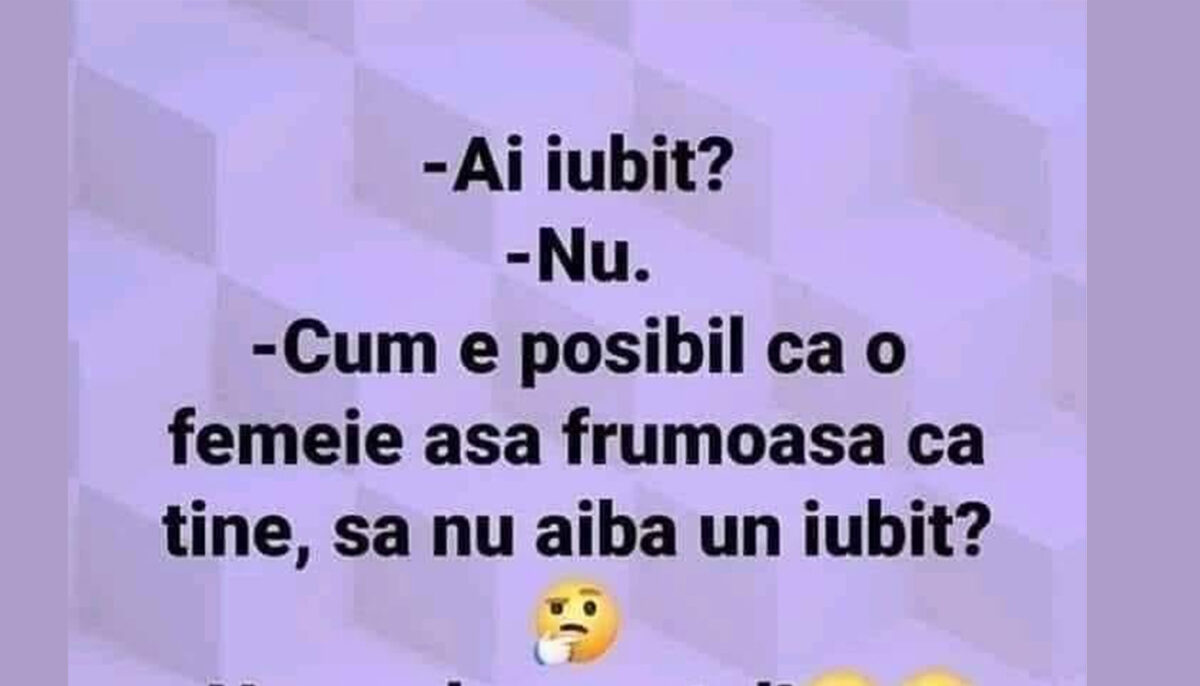 BANCUL ZILEI | „Cum e posibil ca o femeie așa frumoasă să nu aibă iubit?”