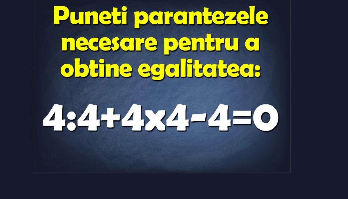 Test IQ exclusiv pentru matematicieni | Completați parantezele pentru a corecta egalitatea 4:4+4×4-4=0